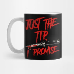 Just The Tip, I Promise Mug